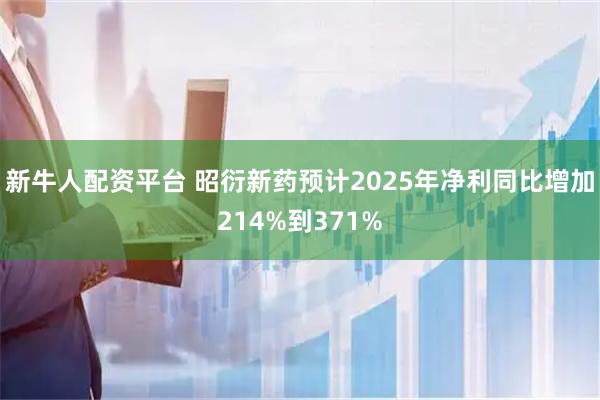 新牛人配资平台 昭衍新药预计2025年净利同比增加214%到371%